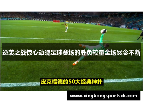 逆袭之战惊心动魄足球赛场的胜负较量全场悬念不断