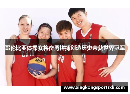 哥伦比亚体操女将奋勇拼搏创造历史荣获世界冠军